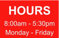 HOURS 8:00am - 5:30pm Monday - Friday